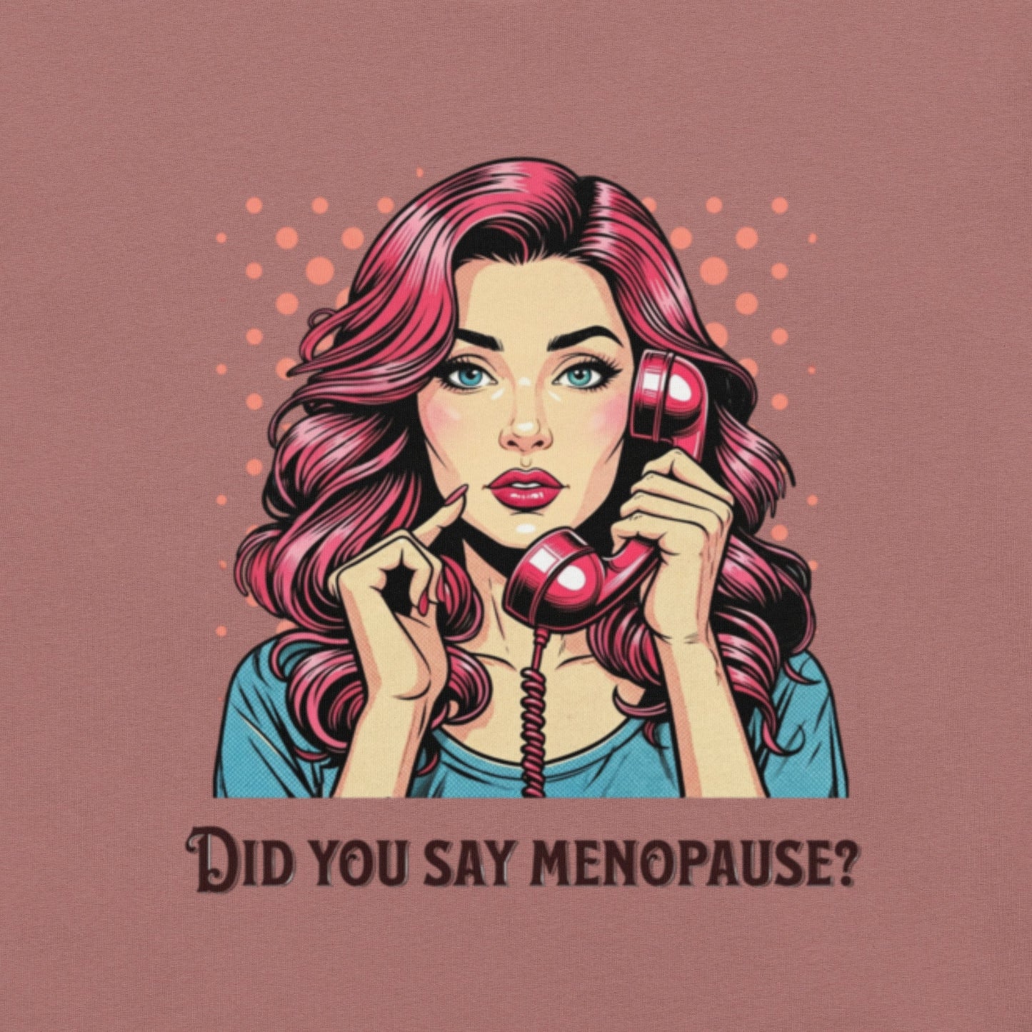 Meno-up Store T-SHIRT Did you say menopause - T-shirt