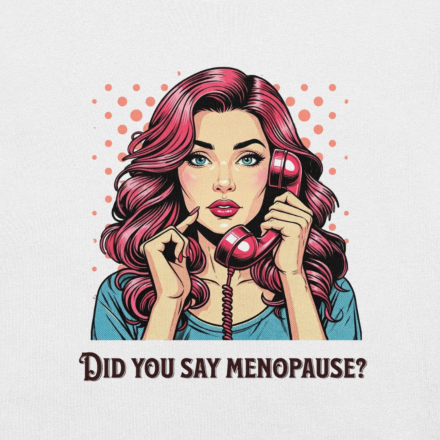 Meno-up Store T-SHIRT Did you say menopause - T-shirt